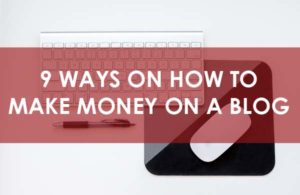 9 Ways on How To Make Money On A Blog