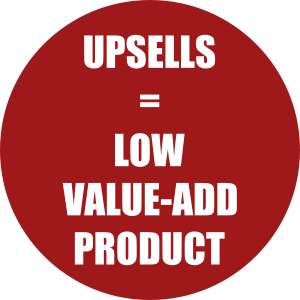 Upsells = Low value-add product