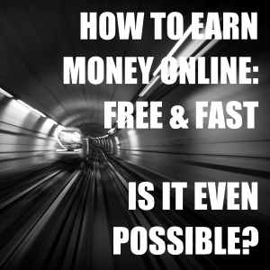 How To Earn Money Online- Free & Fast! Is It Even Possible?