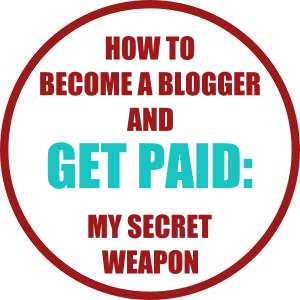 How To Become A Blogger and Get Paid-My Secret Weapon