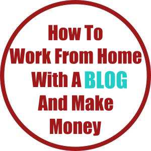 How To Work From Home With A Blog And Make Money