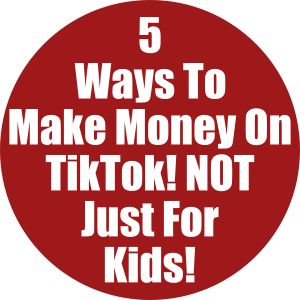 5 Ways To Make Money On TikTok! TikTok Is Not Just For Kids!